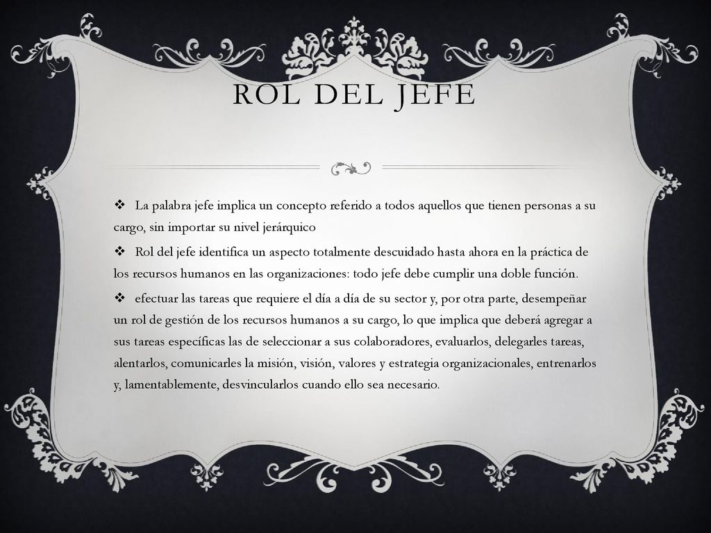 Rol del jefe La palabra jefe implica un concepto referido a todos aquellos que tienen personas a su cargo, sin importar su nivel jerárquico.