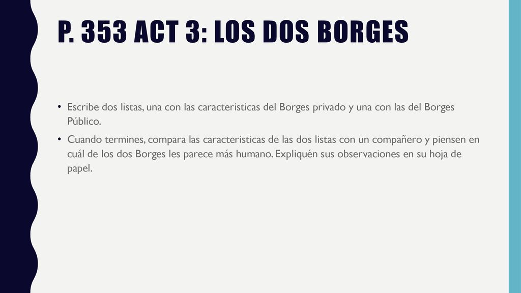 P. 353 act 3: Los dos borges Escribe dos listas, una con las caracteristicas del Borges privado y una con las del Borges Público.