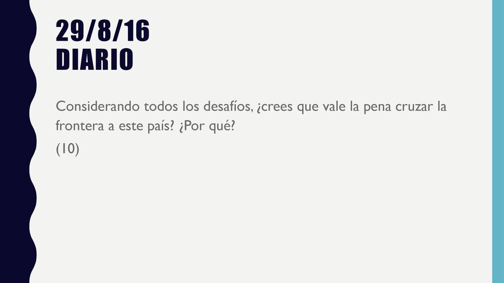 29/8/16 diario Considerando todos los desafíos, ¿crees que vale la pena cruzar la frontera a este país ¿Por qué
