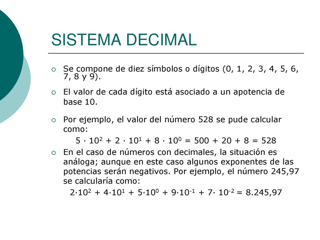 SISTEMA DECIMAL Se compone de diez símbolos o dígitos (0, 1, 2, 3, 4, 5, 6, 7, 8 y 9).