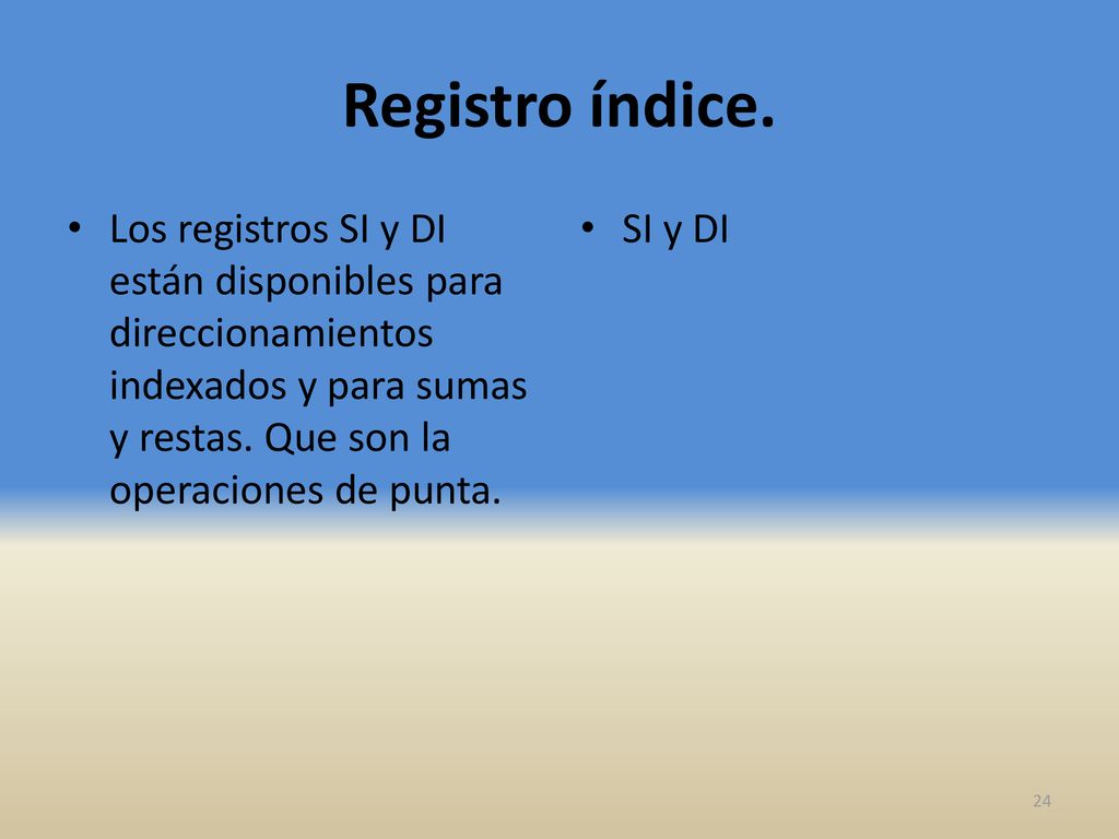 Registro índice. Los registros SI y DI están disponibles para direccionamientos indexados y para sumas y restas. Que son la operaciones de punta.