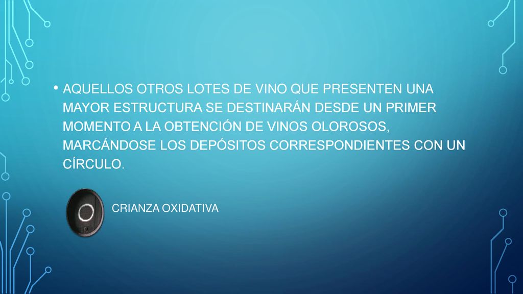 AQUELLOS OTROS LOTES DE VINO QUE PRESENTEN UNA MAYOR ESTRUCTURA SE DESTINARÁN DESDE UN PRIMER MOMENTO A LA OBTENCIÓN DE VINOS OLOROSOS, MARCÁNDOSE LOS DEPÓSITOS CORRESPONDIENTES CON UN CÍRCULO.