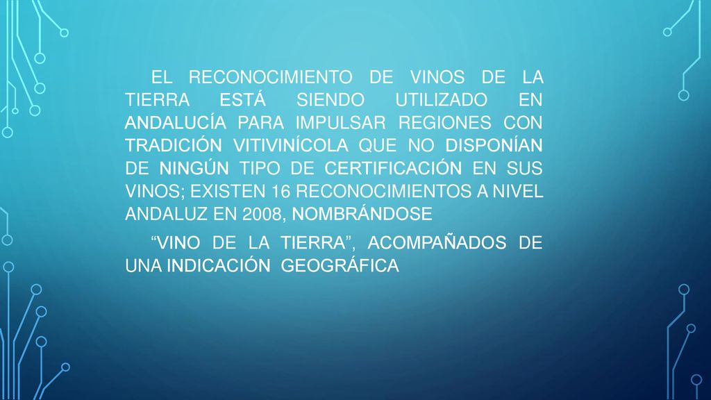 EL RECONOCIMIENTO DE VINOS DE LA TIERRA ESTÁ SIENDO UTILIZADO EN ANDALUCÍA PARA IMPULSAR REGIONES CON TRADICIÓN VITIVINÍCOLA QUE NO DISPONÍAN DE NINGÚN TIPO DE CERTIFICACIÓN EN SUS VINOS; EXISTEN 16 RECONOCIMIENTOS A NIVEL ANDALUZ EN 2008, NOMBRÁNDOSE