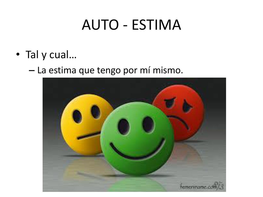 AUTO - ESTIMA Tal y cual… La estima que tengo por mí mismo.