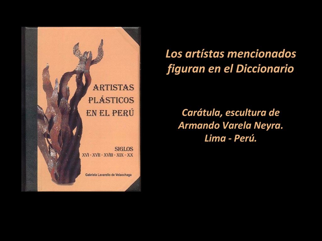 Los artístas mencionados figuran en el Diccionario Carátula, escultura de Armando Varela Neyra.