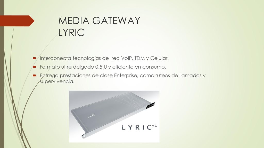 MEDIA GATEWAY LYRIC Interconecta tecnologías de red VoIP, TDM y Celular. Formato ultra delgado 0.5 U y eficiente en consumo.