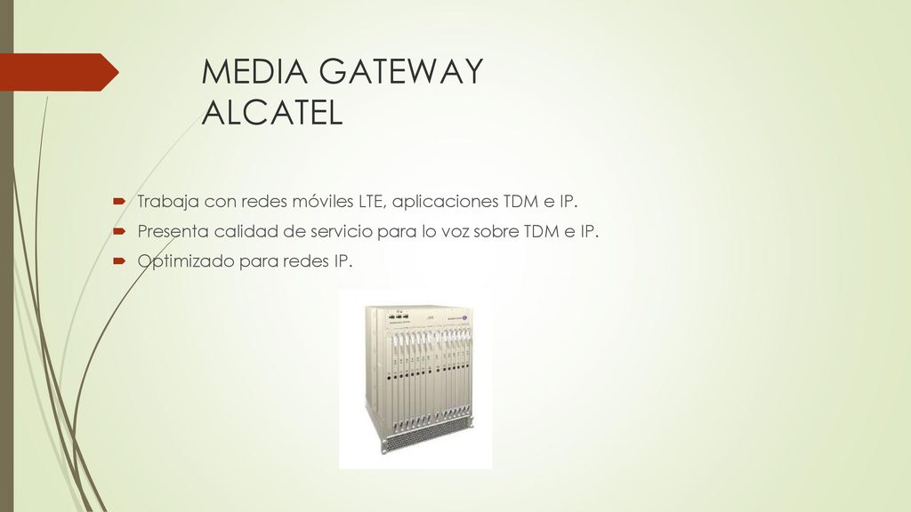 MEDIA GATEWAY ALCATEL Trabaja con redes móviles LTE, aplicaciones TDM e IP. Presenta calidad de servicio para lo voz sobre TDM e IP.