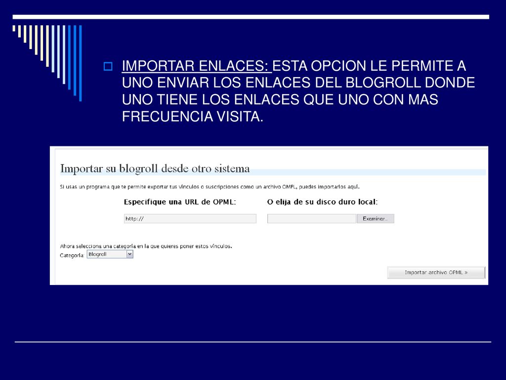 IMPORTAR ENLACES: ESTA OPCION LE PERMITE A UNO ENVIAR LOS ENLACES DEL BLOGROLL DONDE UNO TIENE LOS ENLACES QUE UNO CON MAS FRECUENCIA VISITA.