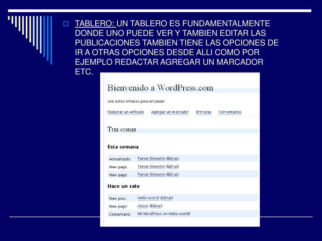 TABLERO: UN TABLERO ES FUNDAMENTALMENTE DONDE UNO PUEDE VER Y TAMBIEN EDITAR LAS PUBLICACIONES TAMBIEN TIENE LAS OPCIONES DE IR A OTRAS OPCIONES DESDE ALLI COMO POR EJEMPLO REDACTAR AGREGAR UN MARCADOR ETC.
