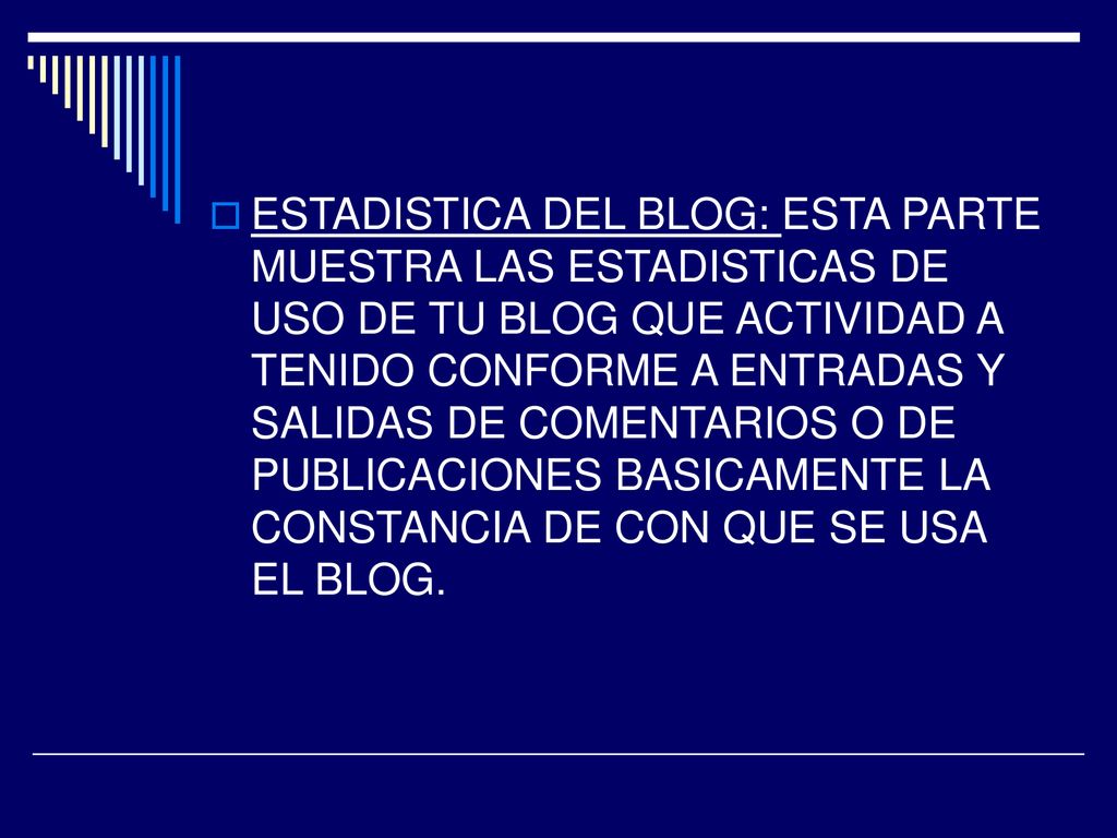 ESTADISTICA DEL BLOG: ESTA PARTE MUESTRA LAS ESTADISTICAS DE USO DE TU BLOG QUE ACTIVIDAD A TENIDO CONFORME A ENTRADAS Y SALIDAS DE COMENTARIOS O DE PUBLICACIONES BASICAMENTE LA CONSTANCIA DE CON QUE SE USA EL BLOG.