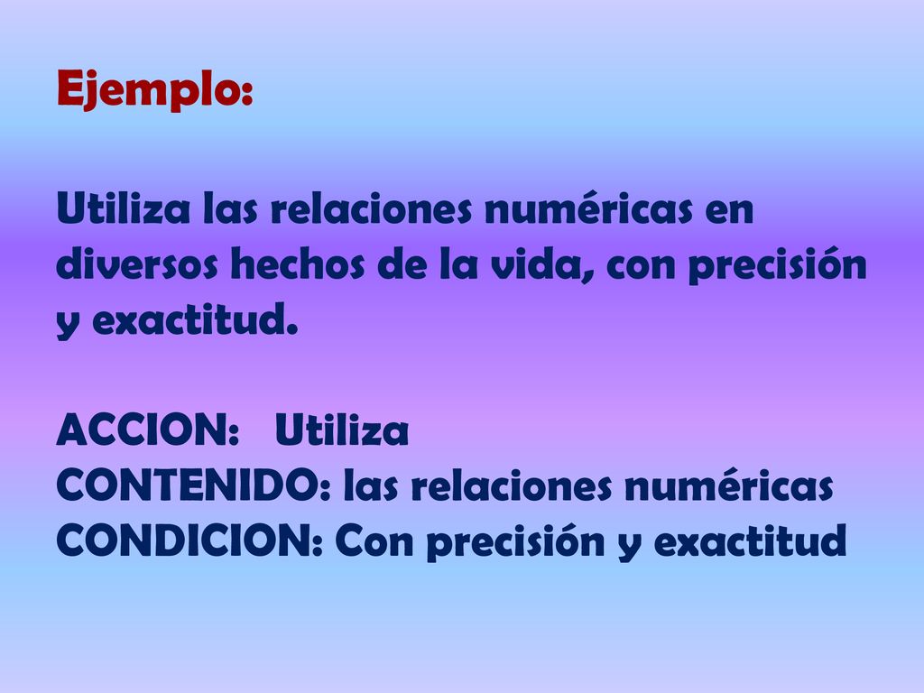 Ejemplo: Utiliza las relaciones numéricas en diversos hechos de la vida, con precisión y exactitud.
