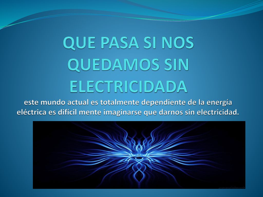 QUE PASA SI NOS QUEDAMOS SIN ELECTRICIDADA este mundo actual es totalmente dependiente de la energía eléctrica es difícil mente imaginarse que darnos sin electricidad.