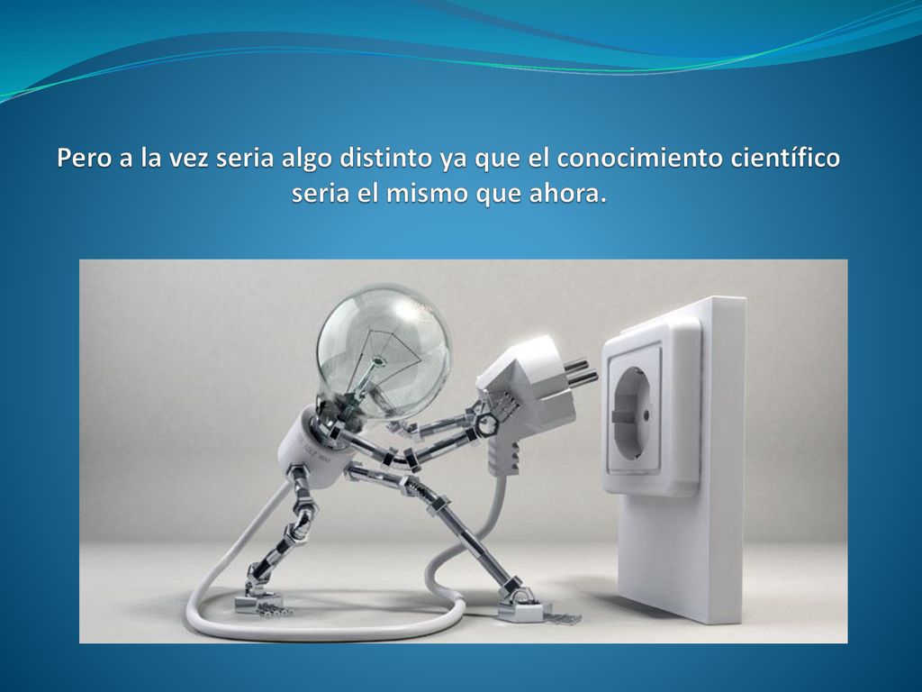 Pero a la vez seria algo distinto ya que el conocimiento científico seria el mismo que ahora.