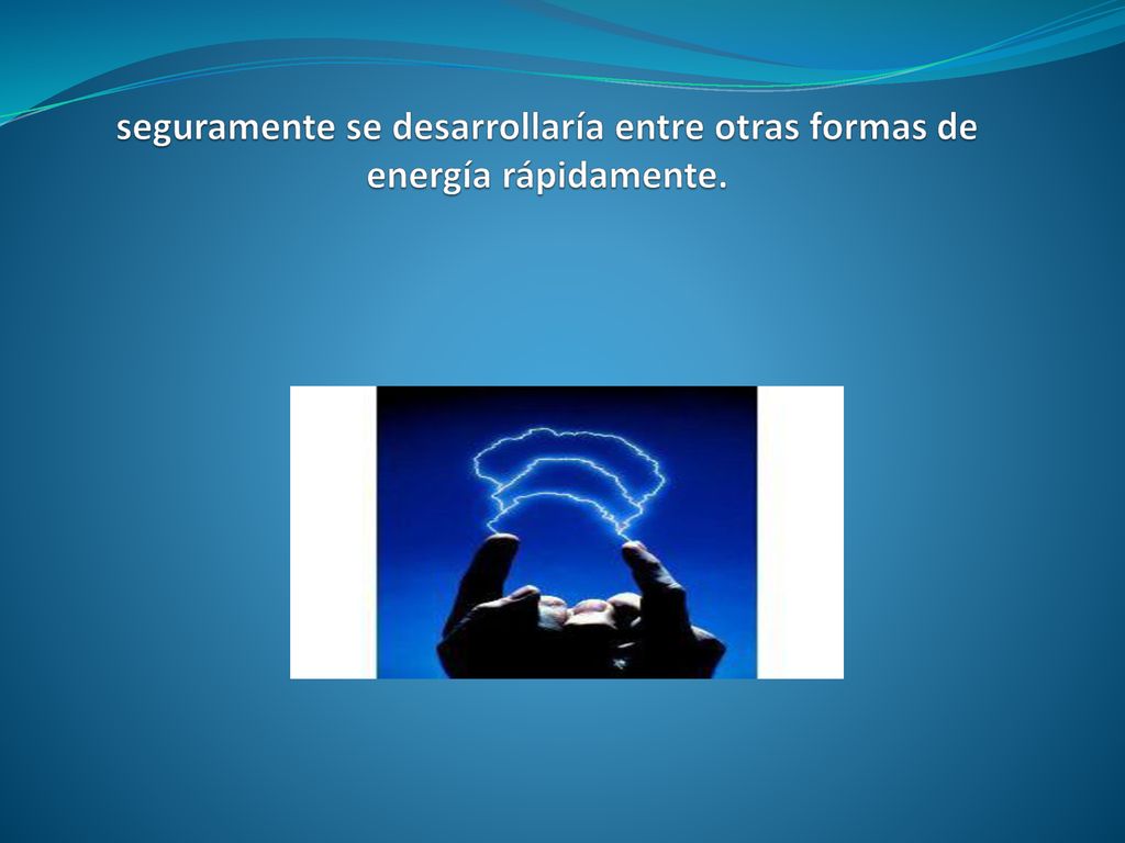 seguramente se desarrollaría entre otras formas de energía rápidamente.