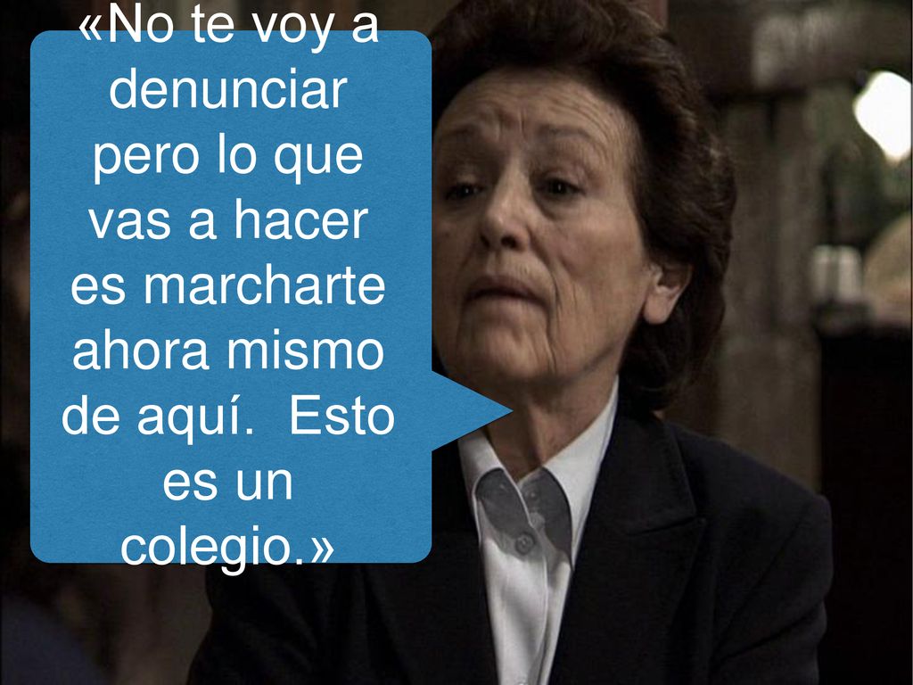 «No te voy a denunciar pero lo que vas a hacer es marcharte ahora mismo de aquí.