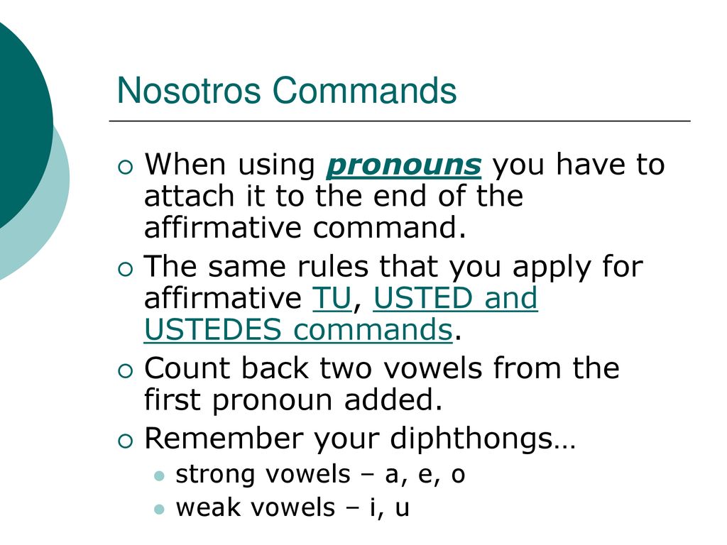 Nosotros Commands When using pronouns you have to attach it to the end of the affirmative command.