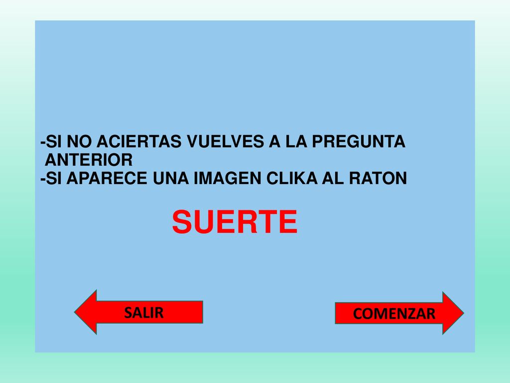-SI NO ACIERTAS VUELVES A LA PREGUNTA ANTERIOR -SI APARECE UNA IMAGEN CLIKA AL RATON SUERTE