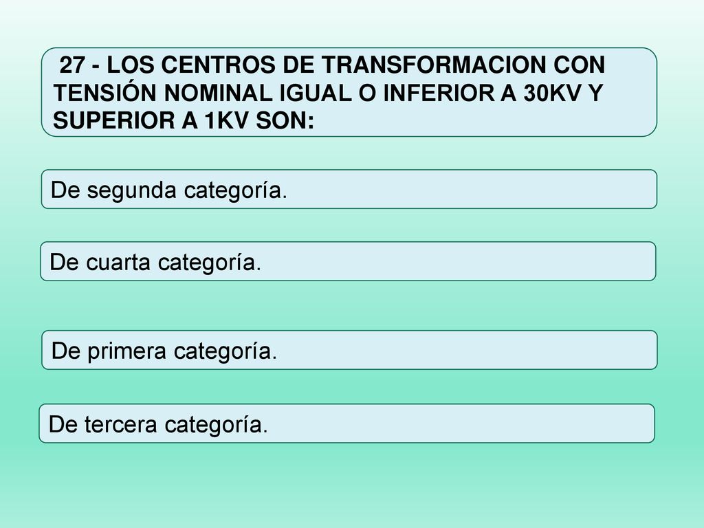 27 - LOS CENTROS DE TRANSFORMACION CON TENSIÓN NOMINAL IGUAL O INFERIOR A 30KV Y SUPERIOR A 1KV SON:
