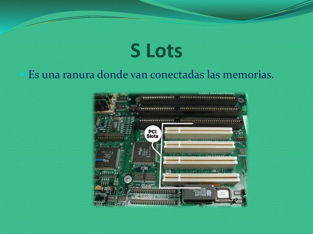 S Lots Es una ranura donde van conectadas las memorias.
