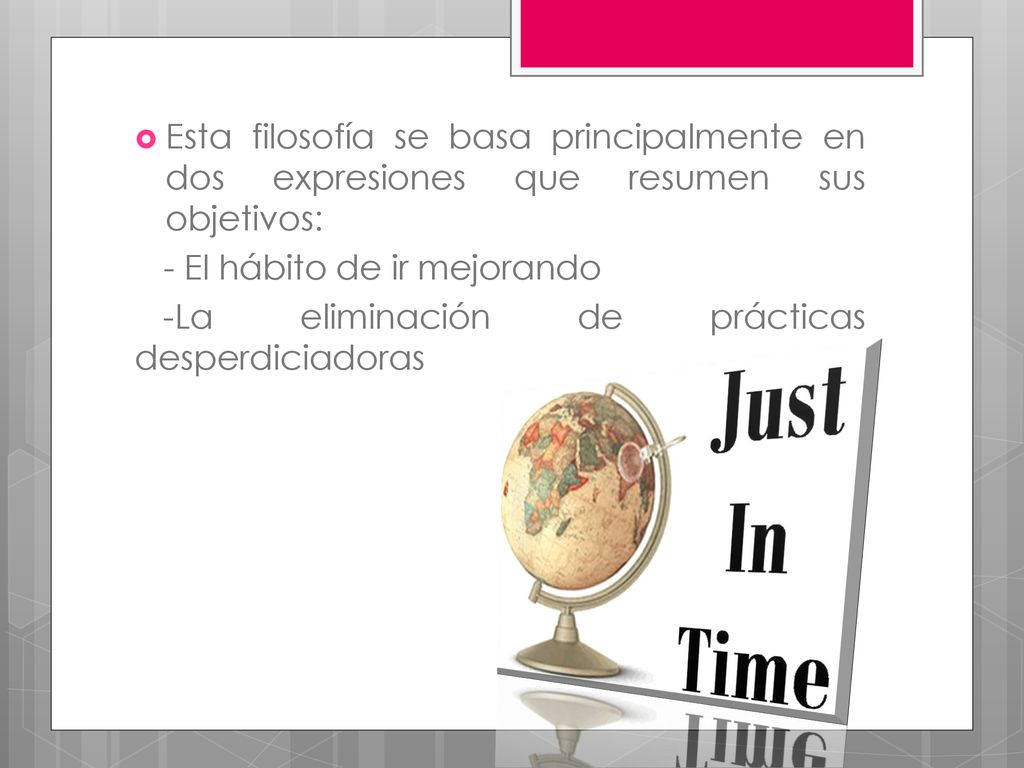 Esta filosofía se basa principalmente en dos expresiones que resumen sus objetivos: