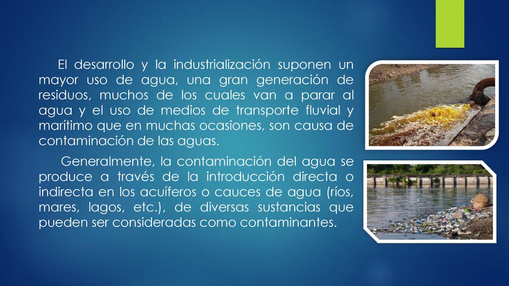 El desarrollo y la industrialización suponen un mayor uso de agua, una gran generación de residuos, muchos de los cuales van a parar al agua y el uso de medios de transporte fluvial y marítimo que en muchas ocasiones, son causa de contaminación de las aguas.