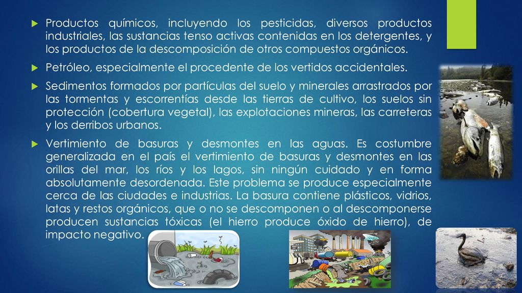 Productos químicos, incluyendo los pesticidas, diversos productos industriales, las sustancias tenso activas contenidas en los detergentes, y los productos de la descomposición de otros compuestos orgánicos.