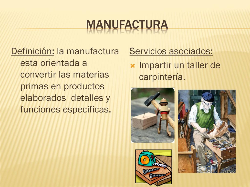 Manufactura Definición: la manufactura esta orientada a convertir las materias primas en productos elaborados detalles y funciones especificas.