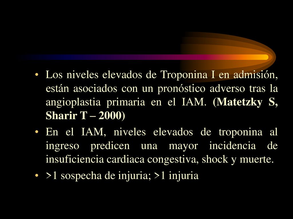 Los niveles elevados de Troponina I en admisión, están asociados con un pronóstico adverso tras la angioplastia primaria en el IAM. (Matetzky S, Sharir T – 2000)