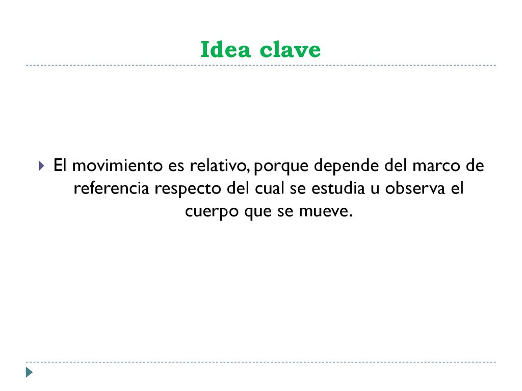 Idea clave El movimiento es relativo, porque depende del marco de referencia respecto del cual se estudia u observa el cuerpo que se mueve.