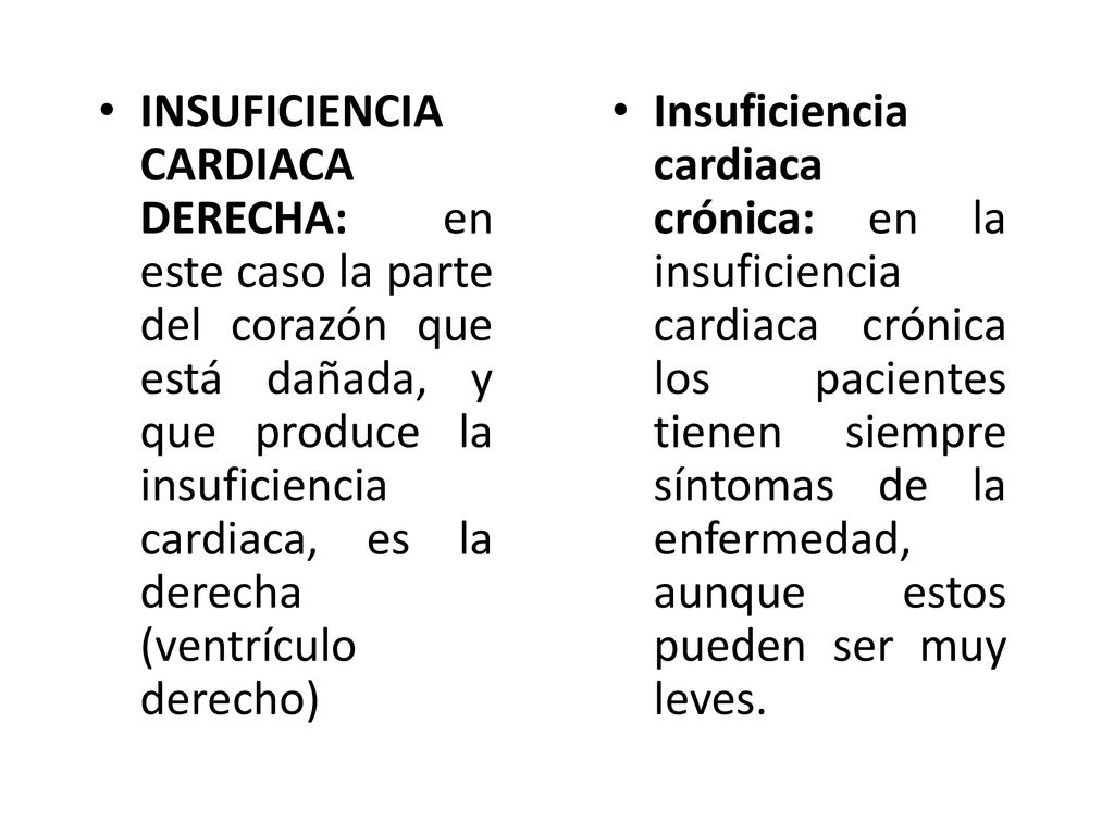 INSUFICIENCIA CARDIACA DERECHA: en este caso la parte del corazón que está dañada, y que produce la insuficiencia cardiaca, es la derecha (ventrículo derecho)