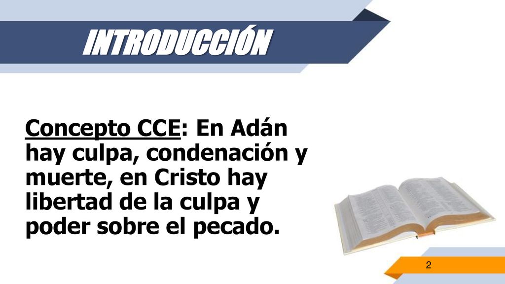 INTRODUCCIÓN Concepto CCE: En Adán hay culpa, condenación y muerte, en Cristo hay libertad de la culpa y poder sobre el pecado.