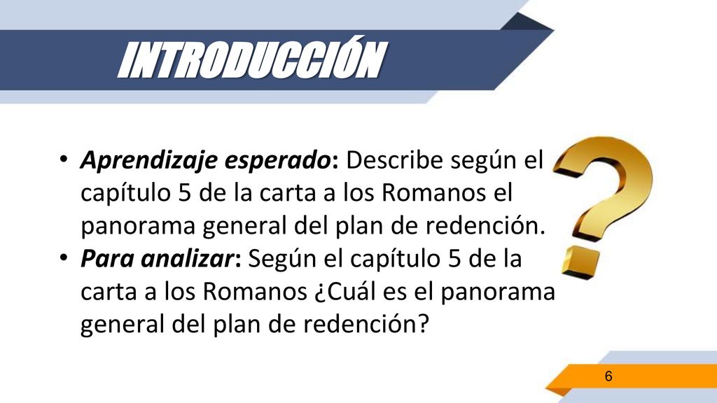 INTRODUCCIÓN Aprendizaje esperado: Describe según el capítulo 5 de la carta a los Romanos el panorama general del plan de redención.