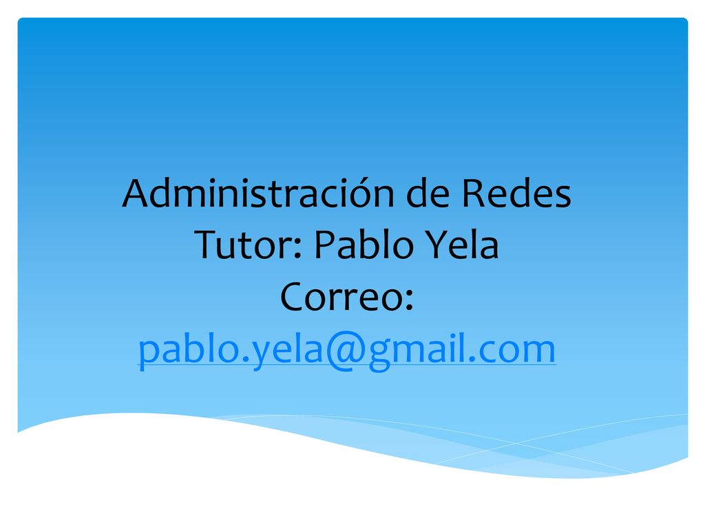 Administración de Redes Tutor: Pablo Yela Correo: