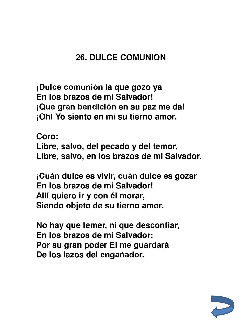 26. DULCE COMUNION ¡Dulce comunión la que gozo ya. En los brazos de mi Salvador! ¡Que gran bendición en su paz me da!