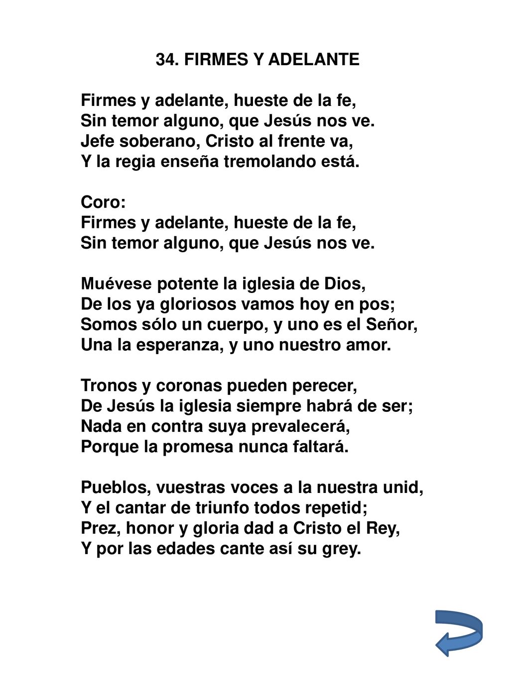 34. FIRMES Y ADELANTE Firmes y adelante, hueste de la fe, Sin temor alguno, que Jesús nos ve. Jefe soberano, Cristo al frente va,