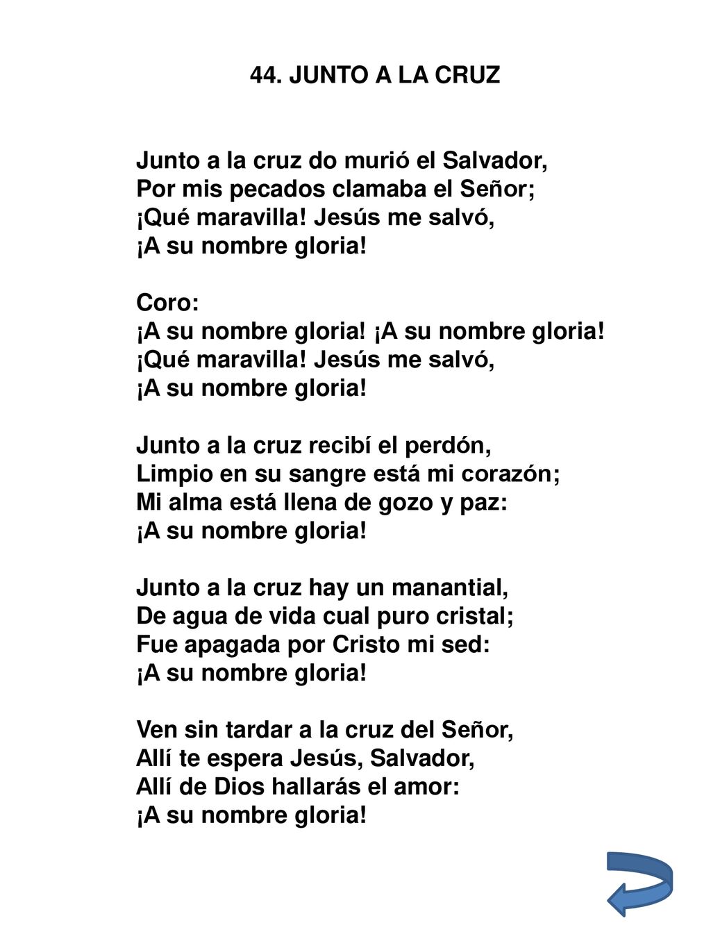 44. JUNTO A LA CRUZ Junto a la cruz do murió el Salvador, Por mis pecados clamaba el Señor; ¡Qué maravilla! Jesús me salvó,