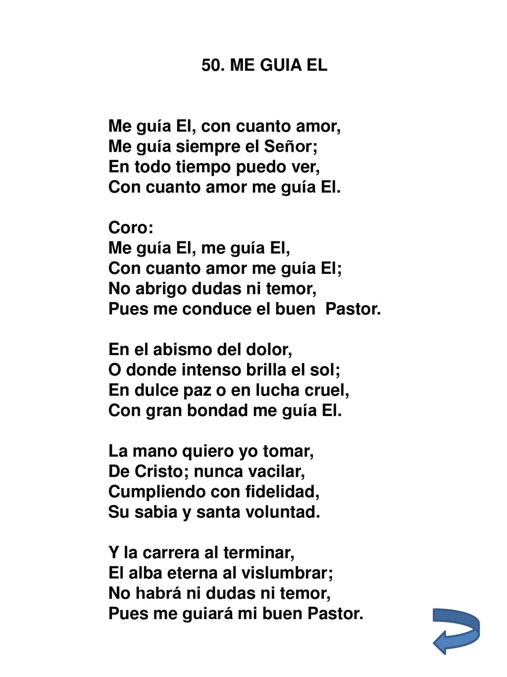 50. ME GUIA EL Me guía El, con cuanto amor, Me guía siempre el Señor; En todo tiempo puedo ver, Con cuanto amor me guía El.