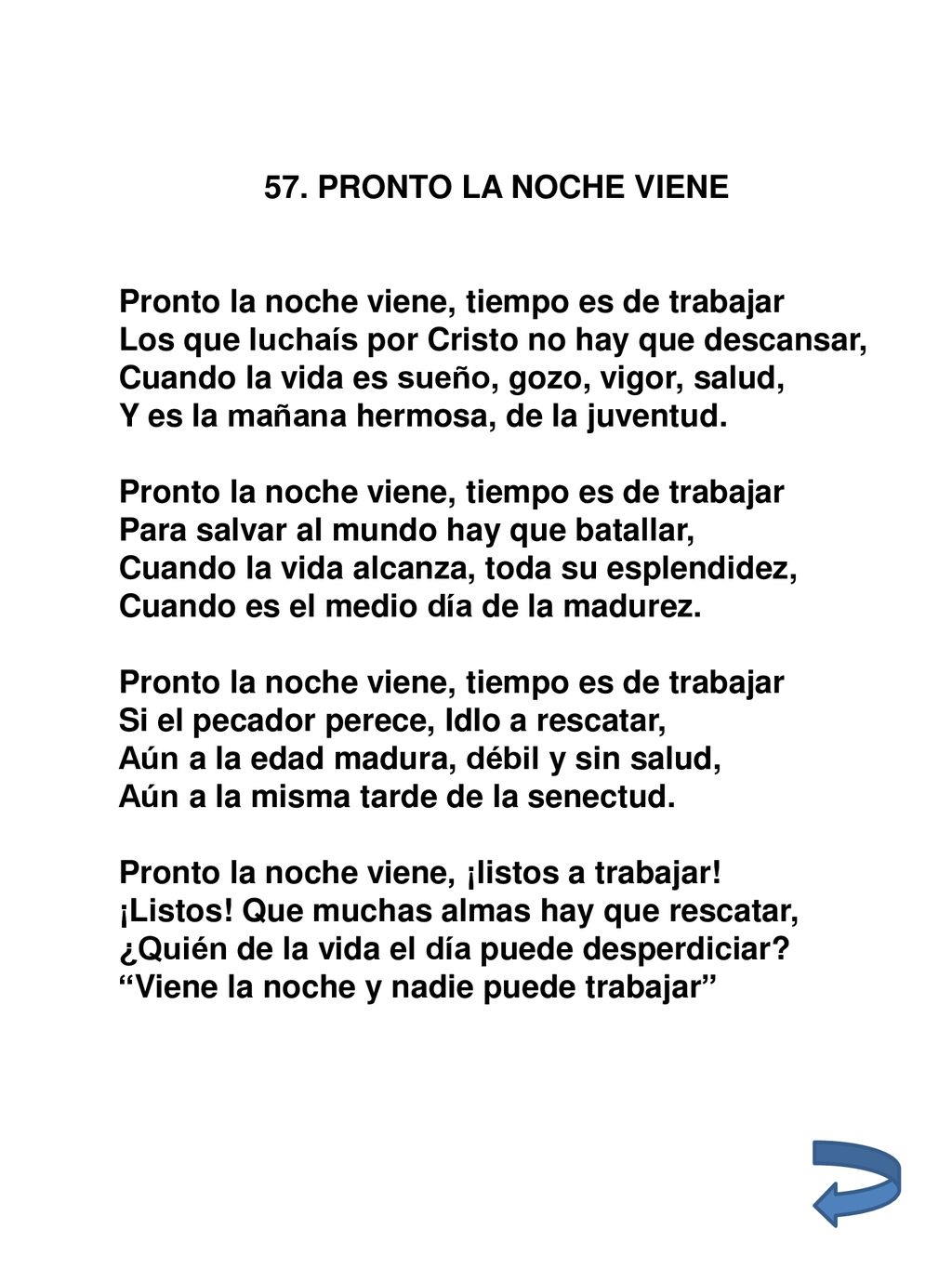 57. PRONTO LA NOCHE VIENE Pronto la noche viene, tiempo es de trabajar. Los que luchaís por Cristo no hay que descansar,