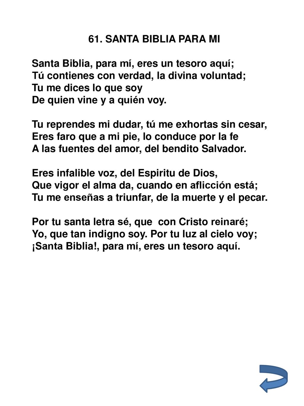 61. SANTA BIBLIA PARA MI Santa Biblia, para mí, eres un tesoro aquí; Tú contienes con verdad, la divina voluntad;