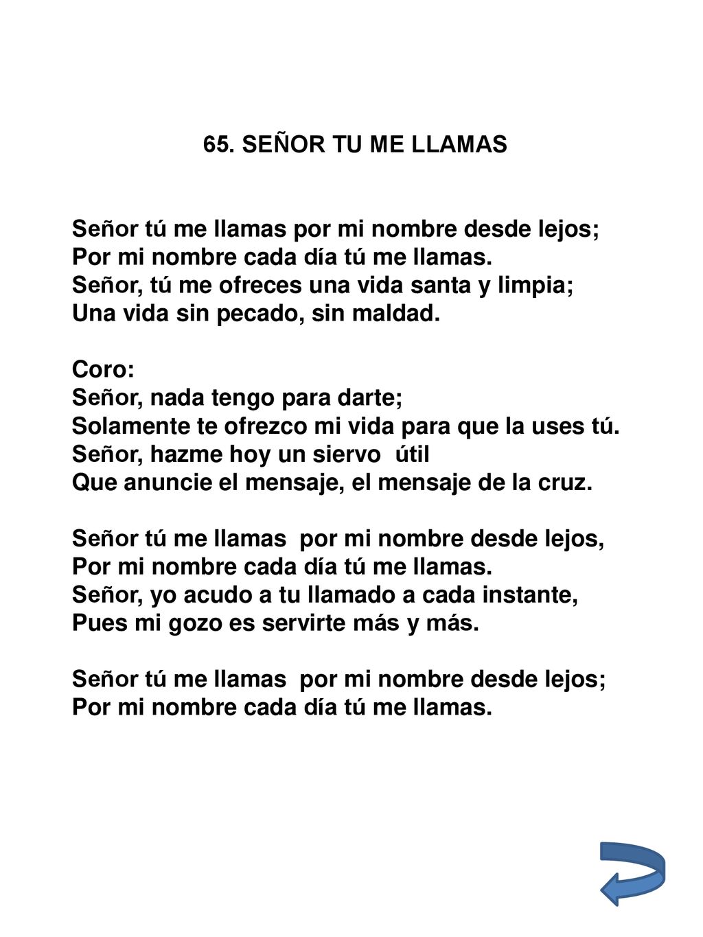 65. SEÑOR TU ME LLAMAS Señor tú me llamas por mi nombre desde lejos; Por mi nombre cada día tú me llamas.