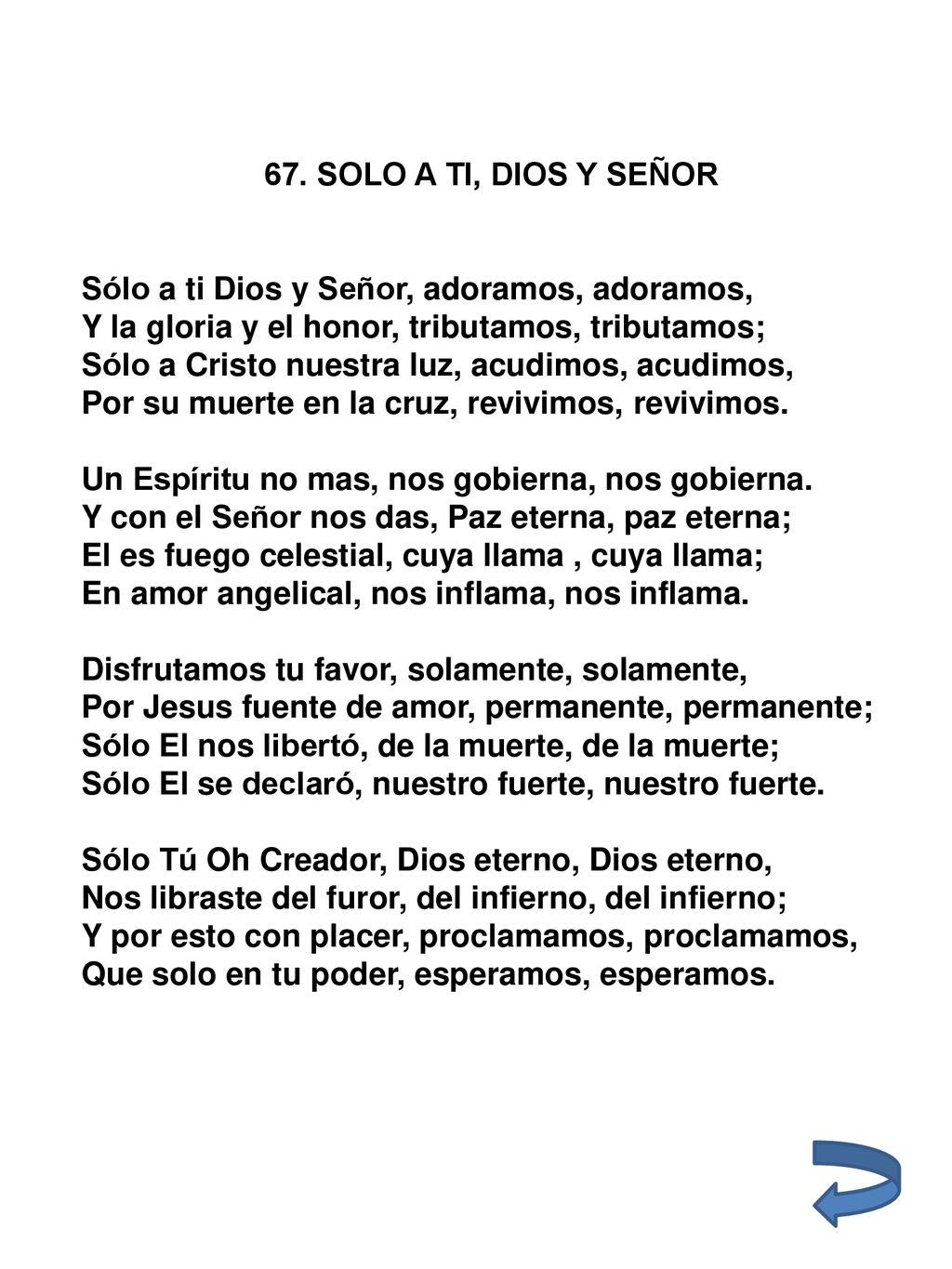 67. SOLO A TI, DIOS Y SEÑOR Sólo a ti Dios y Señor, adoramos, adoramos, Y la gloria y el honor, tributamos, tributamos;