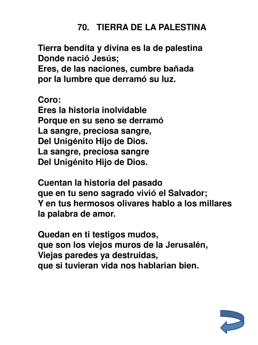 70. TIERRA DE LA PALESTINA Tierra bendita y divina es la de palestina. Donde nació Jesús; Eres, de las naciones, cumbre bañada.