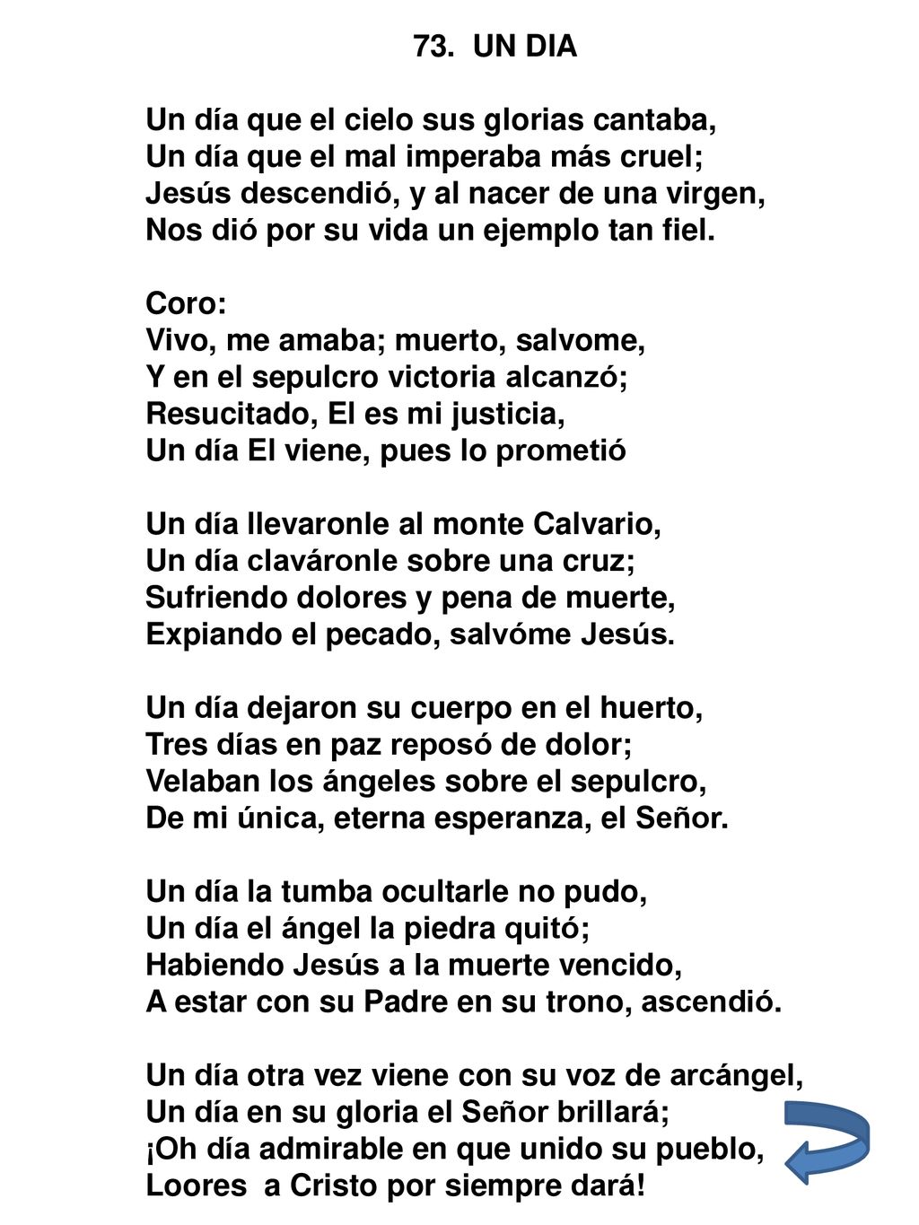 73. UN DIA Un día que el cielo sus glorias cantaba, Un día que el mal imperaba más cruel; Jesús descendió, y al nacer de una virgen,