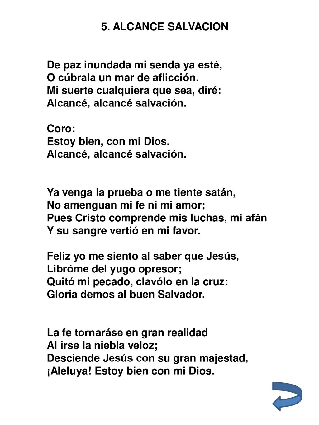 5. ALCANCE SALVACION De paz inundada mi senda ya esté, O cúbrala un mar de aflicción. Mi suerte cualquiera que sea, diré: