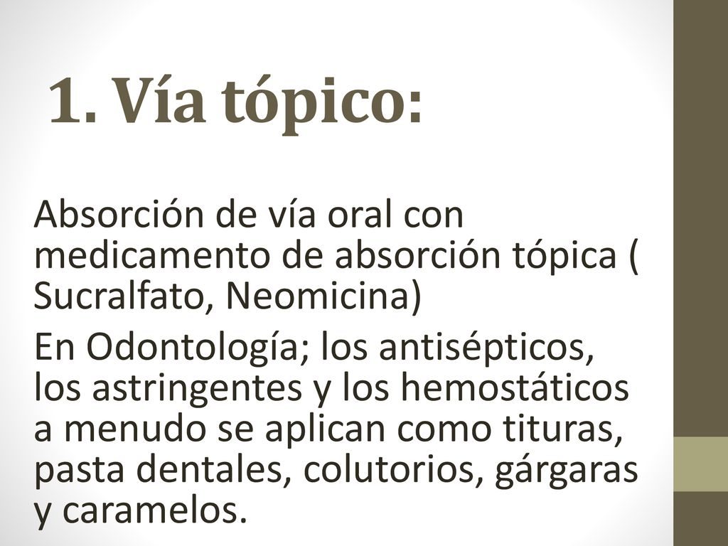 1. Vía tópico: Absorción de vía oral con medicamento de absorción tópica ( Sucralfato, Neomicina)