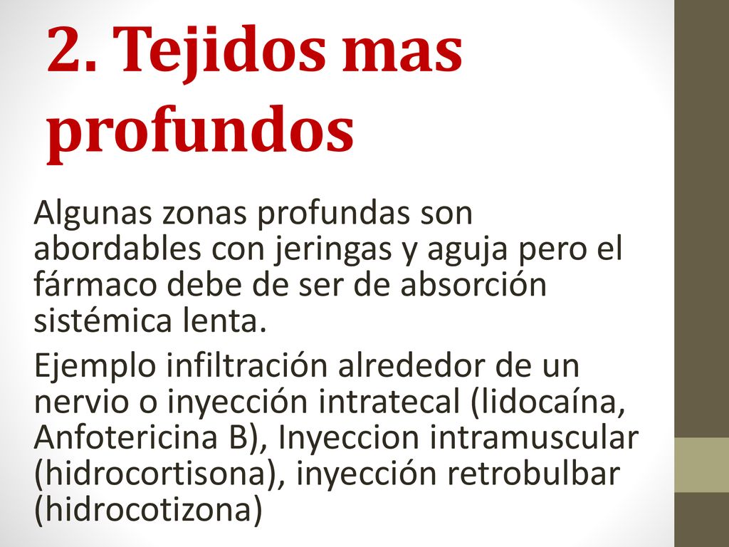 2. Tejidos mas profundos Algunas zonas profundas son abordables con jeringas y aguja pero el fármaco debe de ser de absorción sistémica lenta.