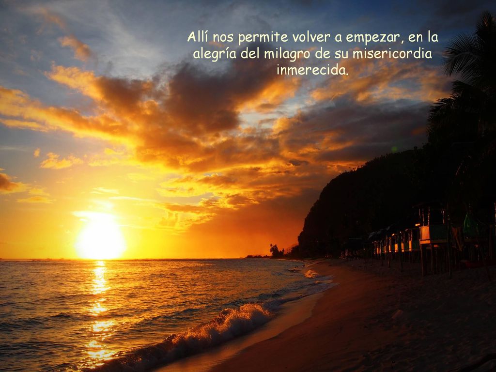 Allí nos permite volver a empezar, en la alegría del milagro de su misericordia inmerecida.