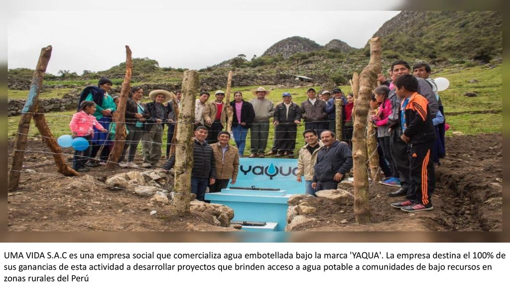 UMA VIDA S.A.C es una empresa social que comercializa agua embotellada bajo la marca YAQUA .