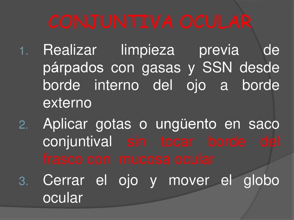 CONJUNTIVA OCULAR Realizar limpieza previa de párpados con gasas y SSN desde borde interno del ojo a borde externo.
