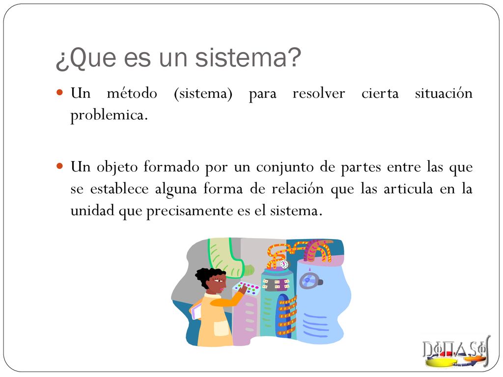 ¿Que es un sistema Un método (sistema) para resolver cierta situación problemica.
